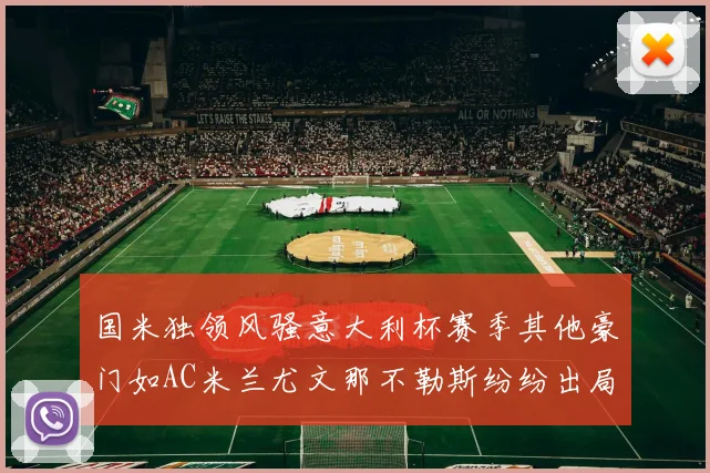 国米独领风骚意大利杯赛季其他豪门如AC米兰尤文那不勒斯纷纷出局